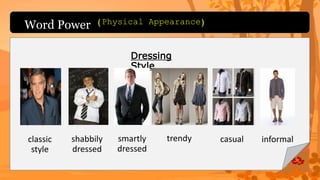 Word Power
classic
style
Dressing
Style
shabbily
dressed
smartly
dressed
trendy casual informal
(Physical Appearance)
 