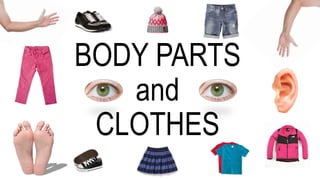 BODY PARTS
and
CLOTHES
 