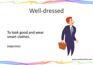Well-dressed
To look good and wear
smart clothes.
(adjective)
www.excellentesl4u.com
 