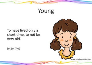 Young
To have lived only a
short time, to not be
very old.
(adjective)
www.excellentesl4u.com
 