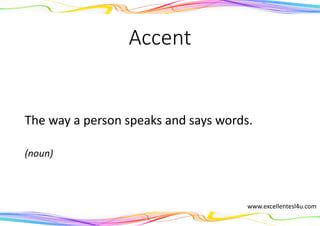 Accent
The way a person speaks and says words.
(noun)
www.excellentesl4u.com
 