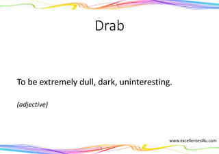 Drab
To be extremely dull, dark, uninteresting.
(adjective)
www.excellentesl4u.com
 