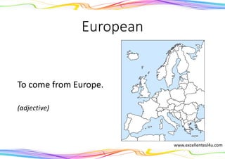 European
To come from Europe.
(adjective)
www.excellentesl4u.com
 