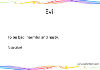 Evil
To be bad, harmful and nasty.
(adjective)
www.excellentesl4u.com
 