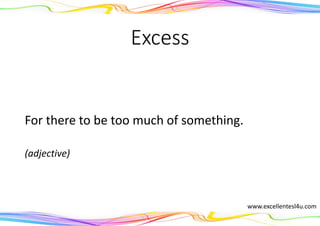 Excess
For there to be too much of something.
(adjective)
www.excellentesl4u.com
 