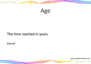 Age
The time reached in years.
(noun)
www.excellentesl4u.com
 