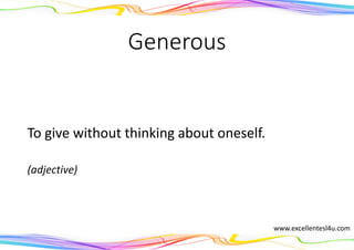 Generous
To give without thinking about oneself.
(adjective)
www.excellentesl4u.com
 