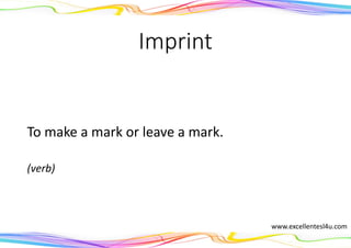 Imprint
To make a mark or leave a mark.
(verb)
www.excellentesl4u.com
 
