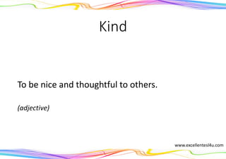 Kind
To be nice and thoughtful to others.
(adjective)
www.excellentesl4u.com
 