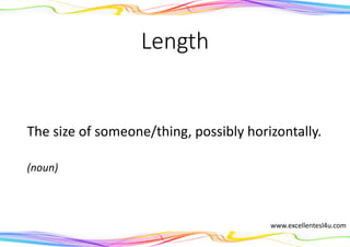 Length
The size of someone/thing, possibly horizontally.
(noun)
www.excellentesl4u.com
 