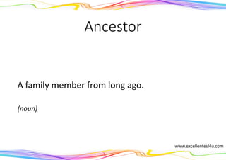 Ancestor
A family member from long ago.
(noun)
www.excellentesl4u.com
 