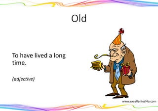 Old
To have lived a long
time.
(adjective)
www.excellentesl4u.com
 