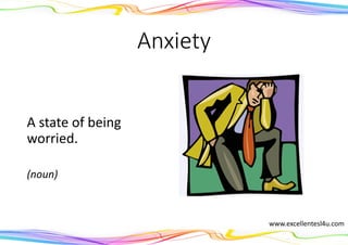 Anxiety
A state of being
worried.
(noun)
www.excellentesl4u.com
 