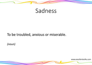 Sadness
To be troubled, anxious or miserable.
(noun)
www.excellentesl4u.com
 