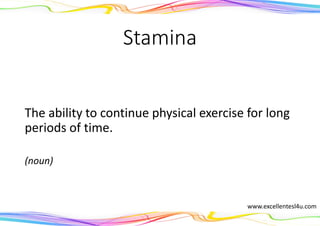Stamina
The ability to continue physical exercise for long
periods of time.
(noun)
www.excellentesl4u.com
 