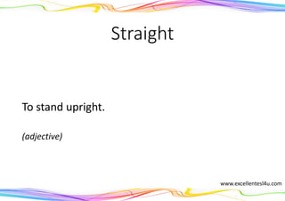 Straight
To stand upright.
(adjective)
www.excellentesl4u.com
 