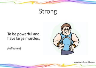Strong
To be powerful and
have large muscles.
(adjective)
www.excellentesl4u.com
 