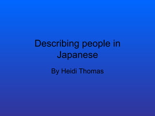 Describing people in
    Japanese
   By Heidi Thomas
 