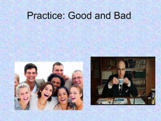 Practice: Good and Bad
 