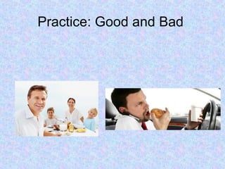Practice: Good and Bad
 
