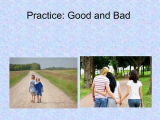 Practice: Good and Bad
 
