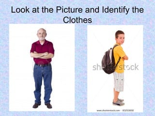 Look at the Picture and Identify the
Clothes
 