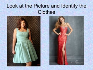 Look at the Picture and Identify the
Clothes
 