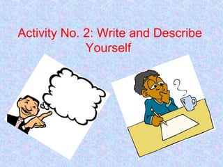 Activity No. 2: Write and Describe
Yourself
 