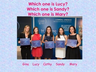 Which one is Lucy?
Which one is Sandy?
Which one is Mary?
Gina Lucy Cathy Sandy Mary
 