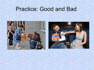 Practice: Good and Bad
 