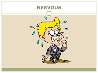 NERVOUS
 
