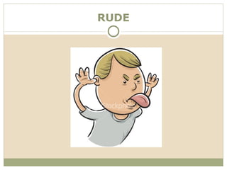 RUDE
 