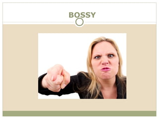 BOSSY
 