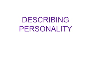 DESCRIBING
PERSONALITY
 