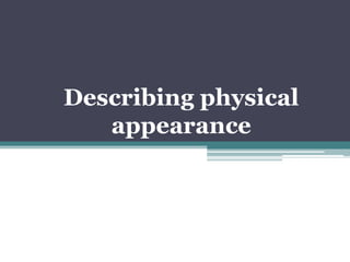 Describing physical
appearance
 