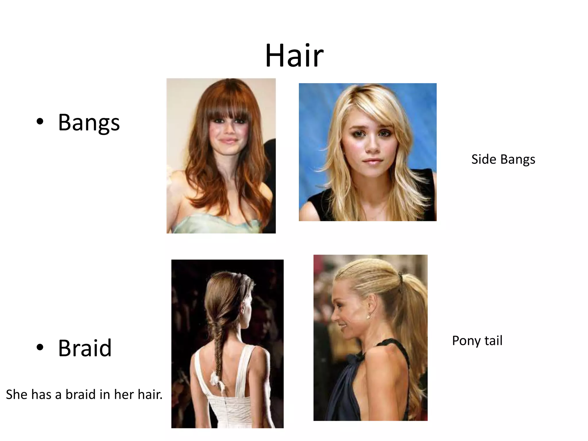 Hair
• Bangs
• Braid
Side Bangs
She has a braid in her hair.
Pony tail