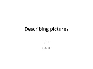 Describing pictures
CFE
19-20
 