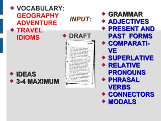 INPUT:
 VOCABULARY:
GEOGRAPHY
ADVENTURE
 TRAVEL
IDIOMS
 GRAMMARGRAMMAR
 ADJECTIVESADJECTIVES
 PRESENT ANDPRESENT AND
...