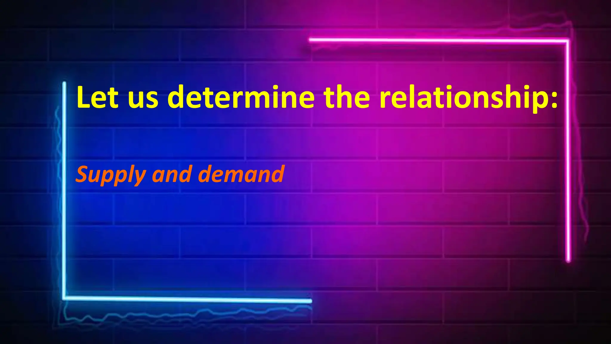 Let us determine the relationship:
Supply and demand
 