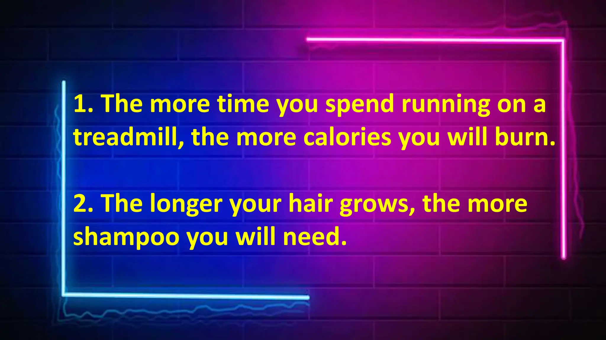 1. The more time you spend running on a
treadmill, the more calories you will burn.
2. The longer your hair grows, the more
shampoo you will need.
 