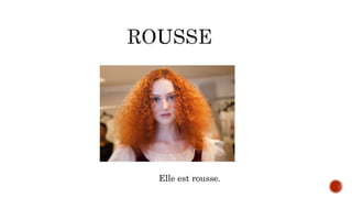 Elle est rousse.
 
