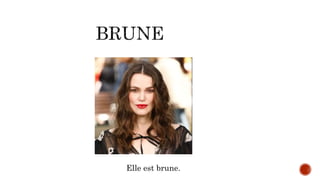 Elle est brune.
 