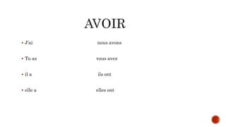  J’ai nous avons
 Tu as vous avez
 il a ils ont
 elle a elles ont
 