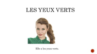 Elle a les yeux verts.
 