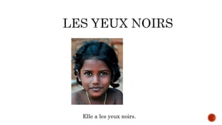 Elle a les yeux noirs.
 