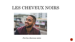 J’ai les cheveux noirs
 