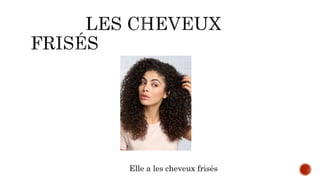 Elle a les cheveux frisés
 
