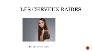 Elle a les cheveux raides
 
