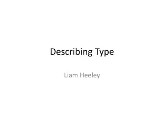 Describing Type
Liam Heeley
 