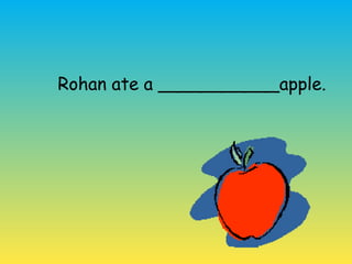 Rohan ate a ___________apple.
 
